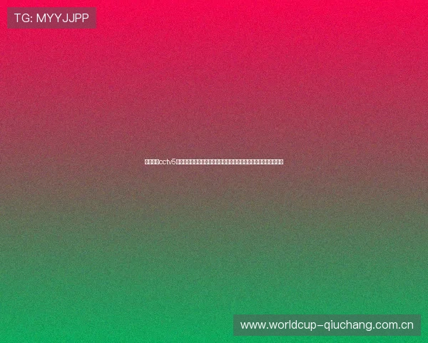 体育世界cctv5世界杯直播时间表:详细安排与观看指南帮助球迷第一时间观看比赛 体育世界cctv5世界杯直播时间表:详细安排与观看指南帮助球迷第一时间观看比赛